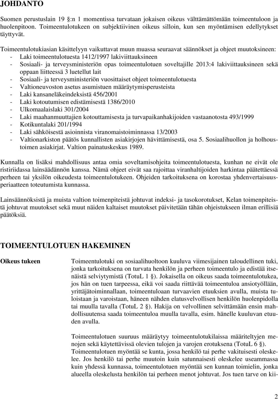 Toimeentulotukiasian käsittelyyn vaikuttavat muun muassa seuraavat säännökset ja ohjeet muutoksineen: - Laki toimeentulotuesta 1412/1997 lakiviittauksineen - Sosiaali- ja terveysministeriön opas