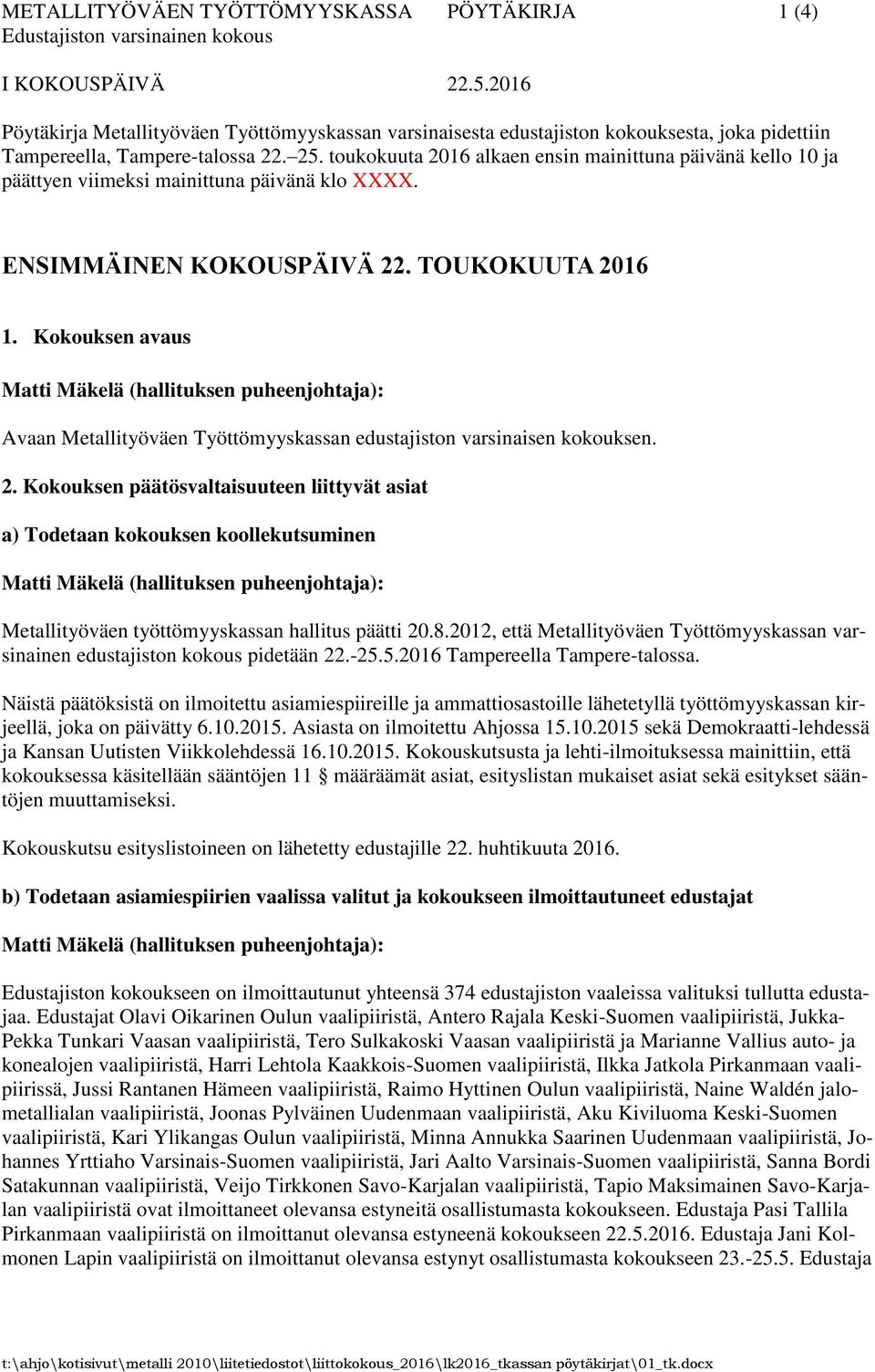 Kokouksen avaus Avaan Metallityöväen Työttömyyskassan edustajiston varsinaisen kokouksen. 2.