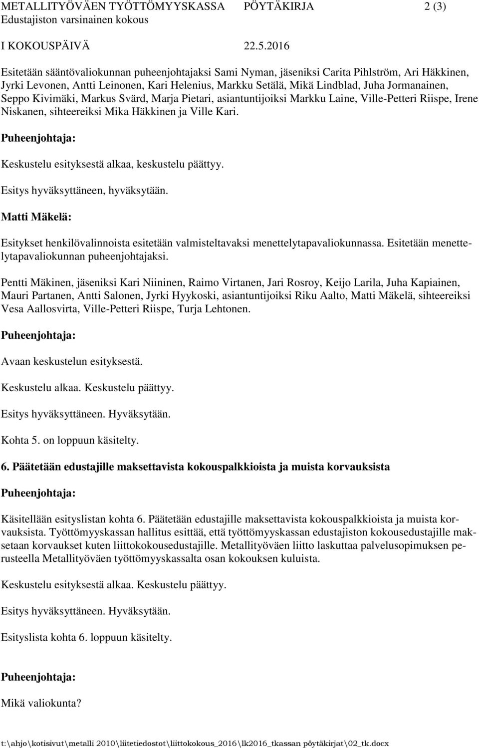 Keskustelu esityksestä alkaa, keskustelu päättyy. Esitys hyväksyttäneen, hyväksytään. Matti Mäkelä: Esitykset henkilövalinnoista esitetään valmisteltavaksi menettelytapavaliokunnassa.