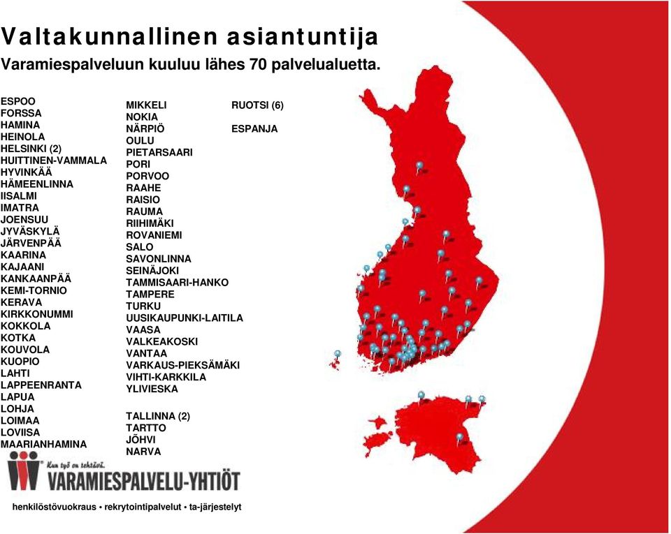 KEMI-TORNIO KERAVA KIRKKONUMMI KOKKOLA KOTKA KOUVOLA KUOPIO LAHTI LAPPEENRANTA LAPUA LOHJA LOIMAA LOVIISA MAARIANHAMINA MIKKELI RUOTSI (6) NOKIA NÄRPIÖ