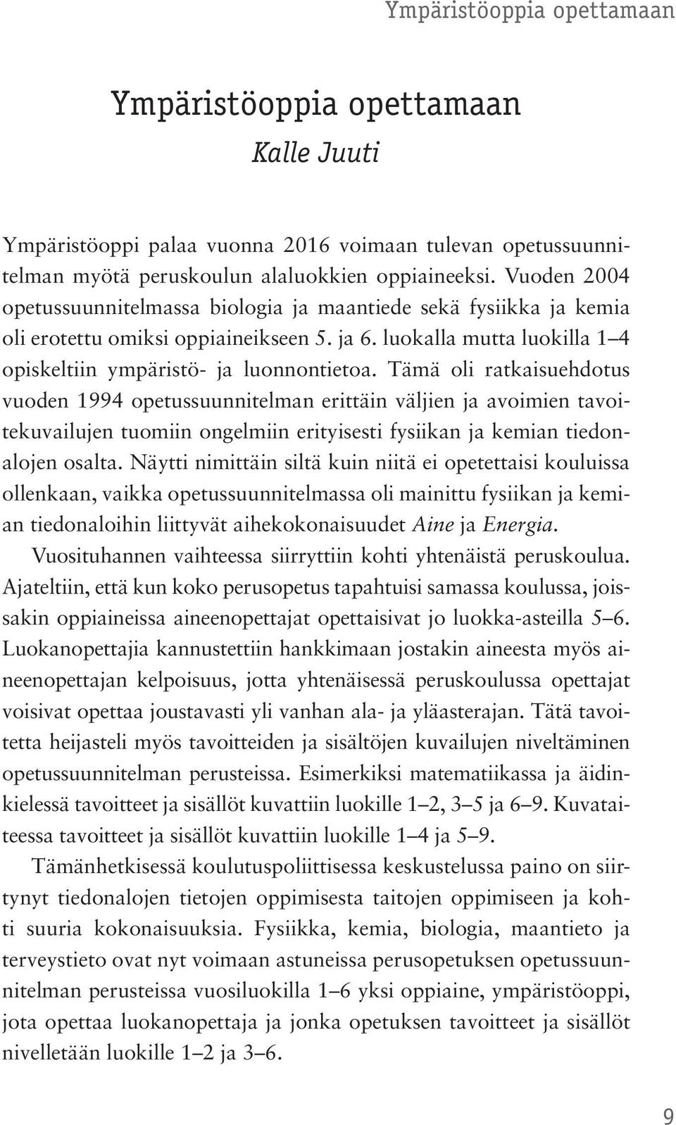 Tämä oli ratkaisuehdotus vuoden 1994 opetussuunnitelman erittäin väljien ja avoimien tavoitekuvailujen tuomiin ongelmiin erityisesti fysiikan ja kemian tiedonalojen osalta.