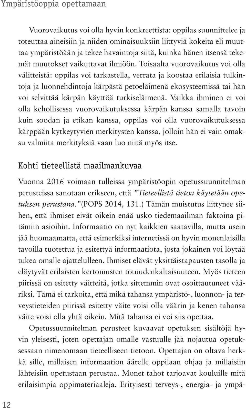 Toisaalta vuorovaikutus voi olla välitteistä: oppilas voi tarkastella, verrata ja koostaa erilaisia tulkintoja ja luonnehdintoja kärpästä petoeläimenä ekosysteemissä tai hän voi selvittää kärpän