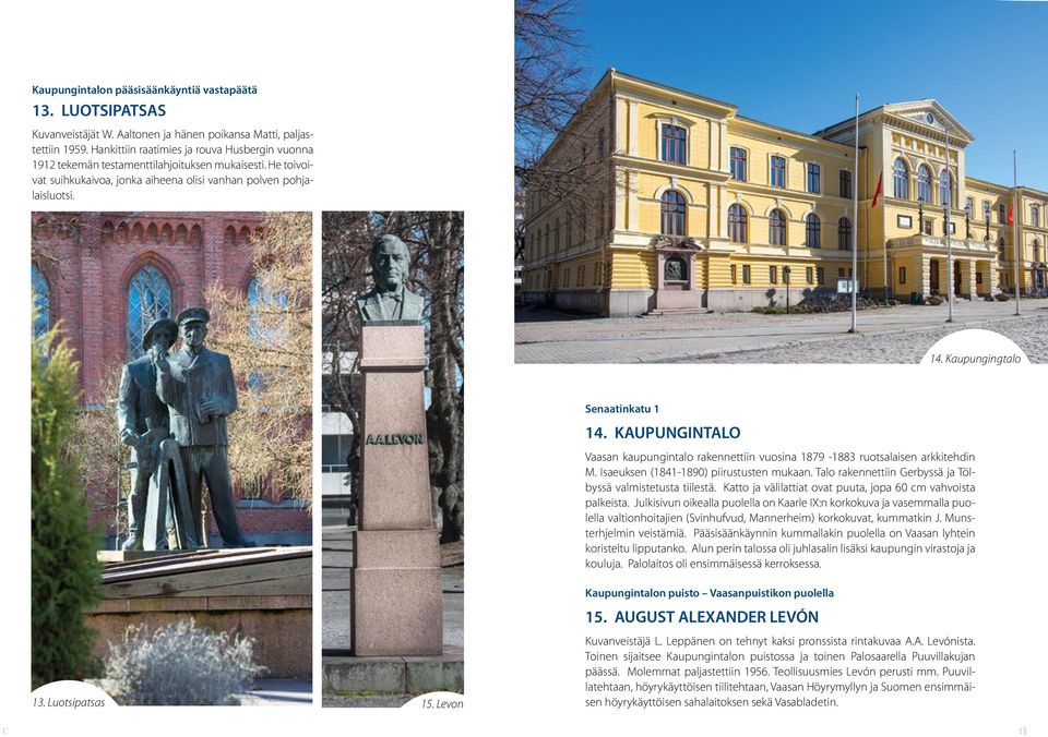 Luotsipatsas 15. Levon Senaatinkatu 1 14. KAUPUNGINTALO Vaasan kaupungintalo rakennettiin vuosina 1879-1883 ruotsalaisen arkkitehdin M. Isaeuksen (1841-1890) piirustusten mukaan.