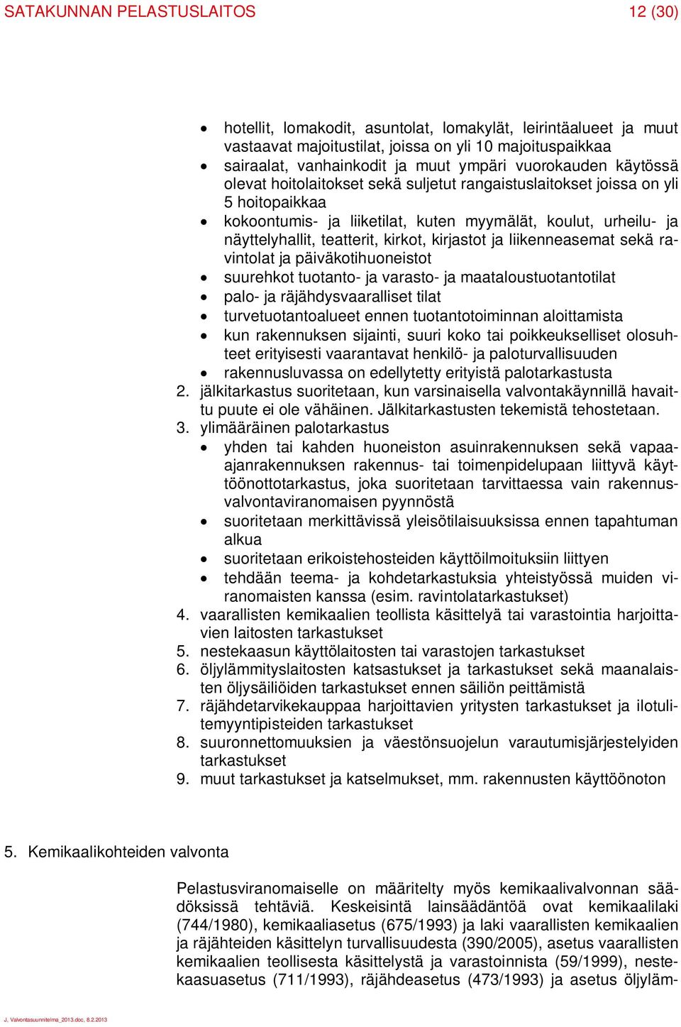 kirkot, kirjastot ja liikenneasemat sekä ravintolat ja päiväkotihuoneistot suurehkot tuotanto- ja varasto- ja maataloustuotantotilat palo- ja räjähdysvaaralliset tilat turvetuotantoalueet ennen