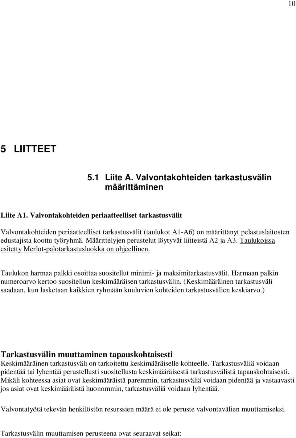 Määrittelyjen perustelut löytyvät liitteistä A2 ja A3. Taulukoissa esitetty Merlot-palotarkastusluokka on ohjeellinen. Taulukon harmaa palkki osoittaa suositellut minimi- ja maksimitarkastusvälit.