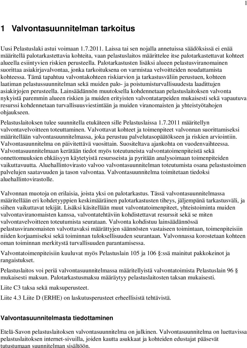 Palotarkastusten lisäksi alueen pelastusviranomainen suorittaa asiakirjavalvontaa, jonka tarkoituksena on varmistaa velvoitteiden noudattamista kohteessa.