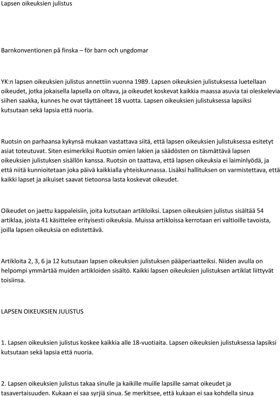 Lapsen oikeuksien julistuksessa lapsiksi kutsutaan sekä lapsia että nuoria. Ruotsin on parhaansa kykynsä mukaan vastattava siitä, että lapsen oikeuksien julistuksessa esitetyt asiat toteutuvat.