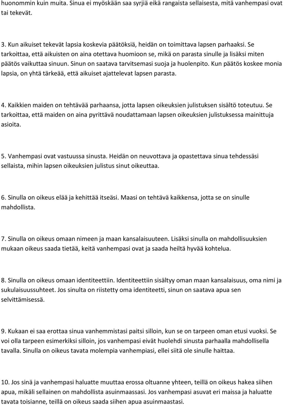 Se tarkoittaa, että aikuisten on aina otettava huomioon se, mikä on parasta sinulle ja lisäksi miten päätös vaikuttaa sinuun. Sinun on saatava tarvitsemasi suoja ja huolenpito.