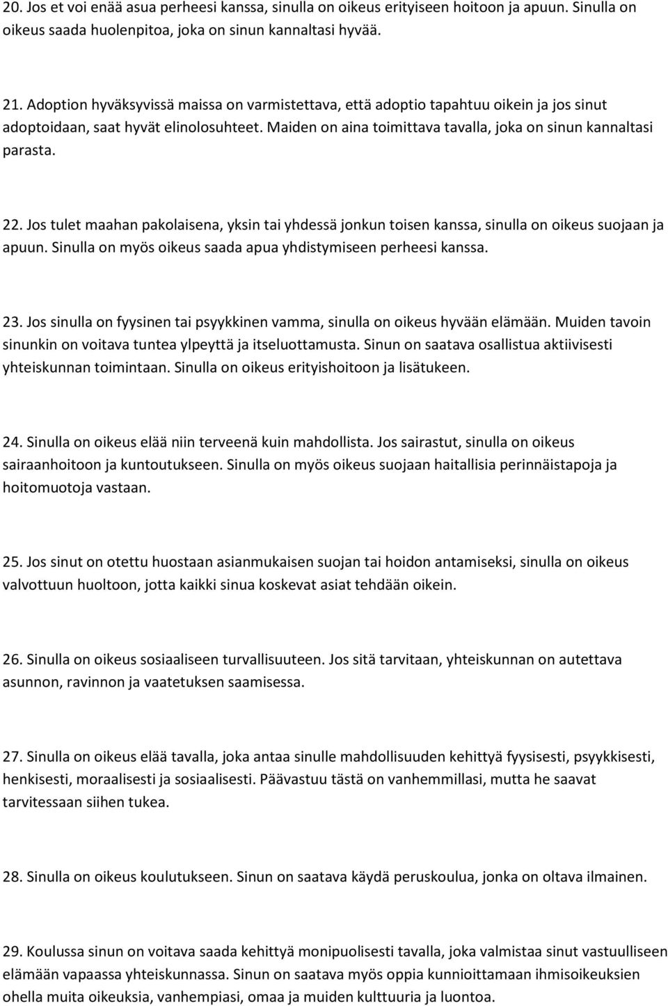 22. Jos tulet maahan pakolaisena, yksin tai yhdessä jonkun toisen kanssa, sinulla on oikeus suojaan ja apuun. Sinulla on myös oikeus saada apua yhdistymiseen perheesi kanssa. 23.