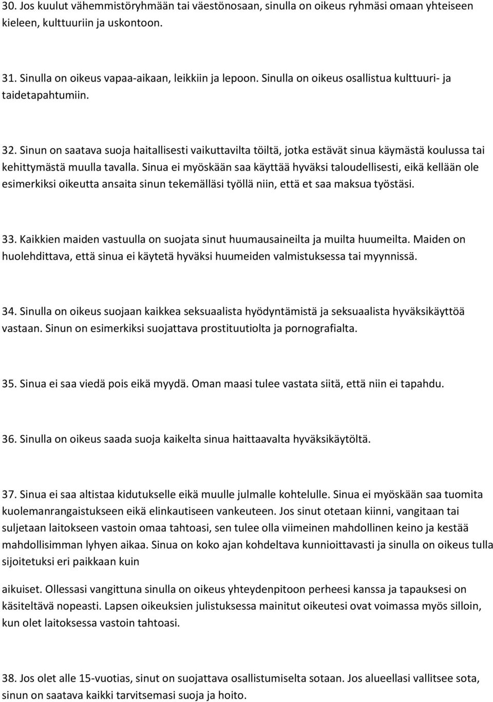 Sinua ei myöskään saa käyttää hyväksi taloudellisesti, eikä kellään ole esimerkiksi oikeutta ansaita sinun tekemälläsi työllä niin, että et saa maksua työstäsi. 33.