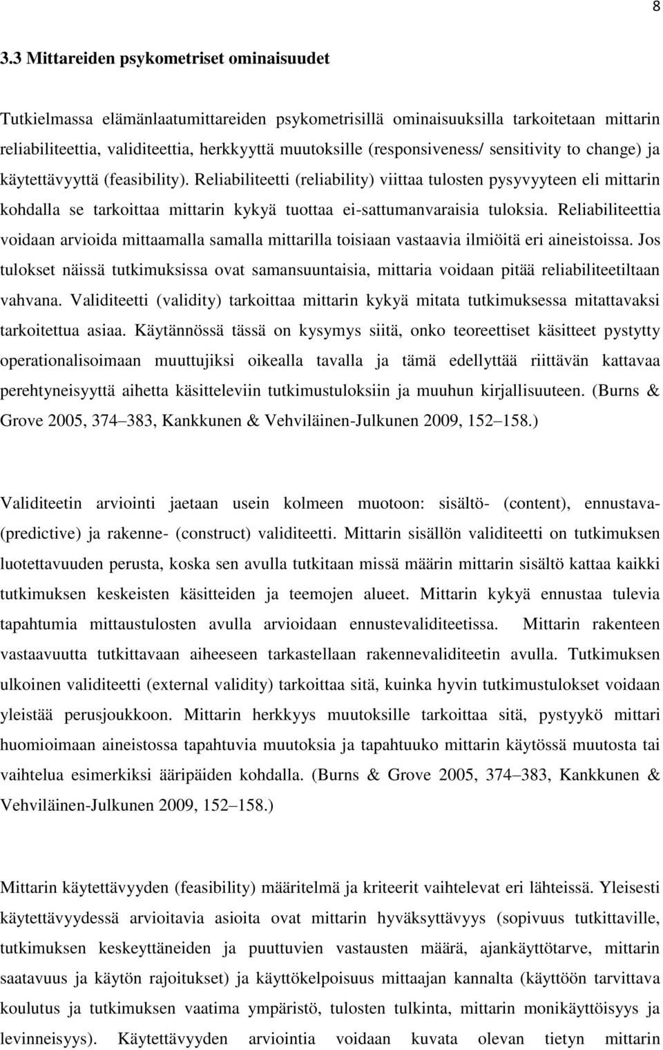 Reliabiliteetti (reliability) viittaa tulosten pysyvyyteen eli mittarin kohdalla se tarkoittaa mittarin kykyä tuottaa ei-sattumanvaraisia tuloksia.