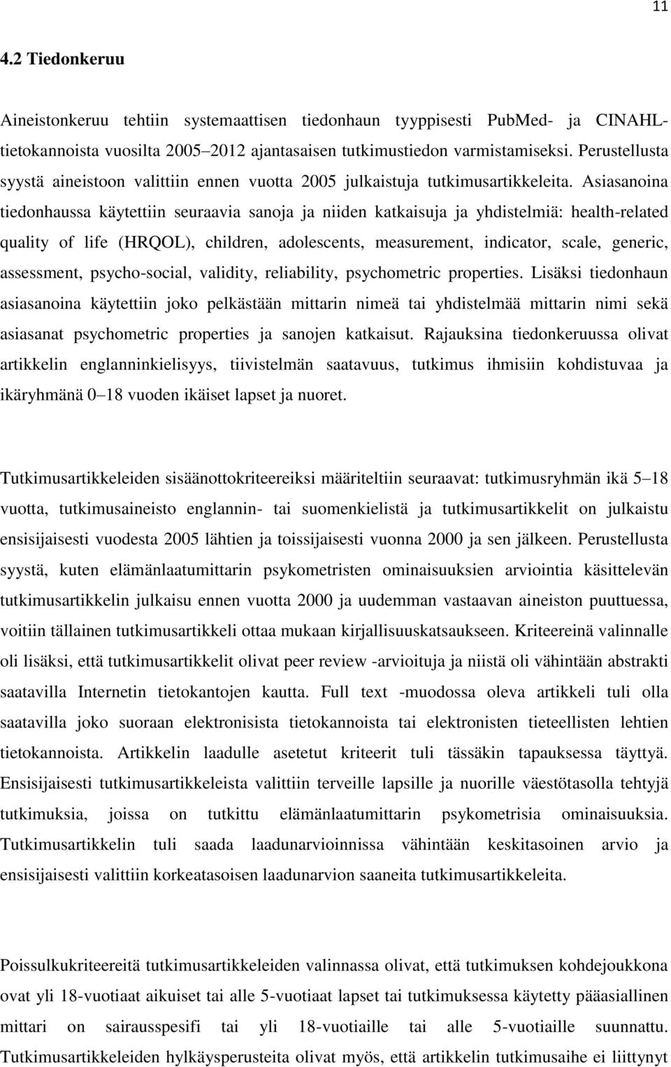 Asiasanoina tiedonhaussa käytettiin seuraavia sanoja ja niiden katkaisuja ja yhdistelmiä: health-related quality of life (HRQOL), children, adolescents, measurement, indicator, scale, generic,