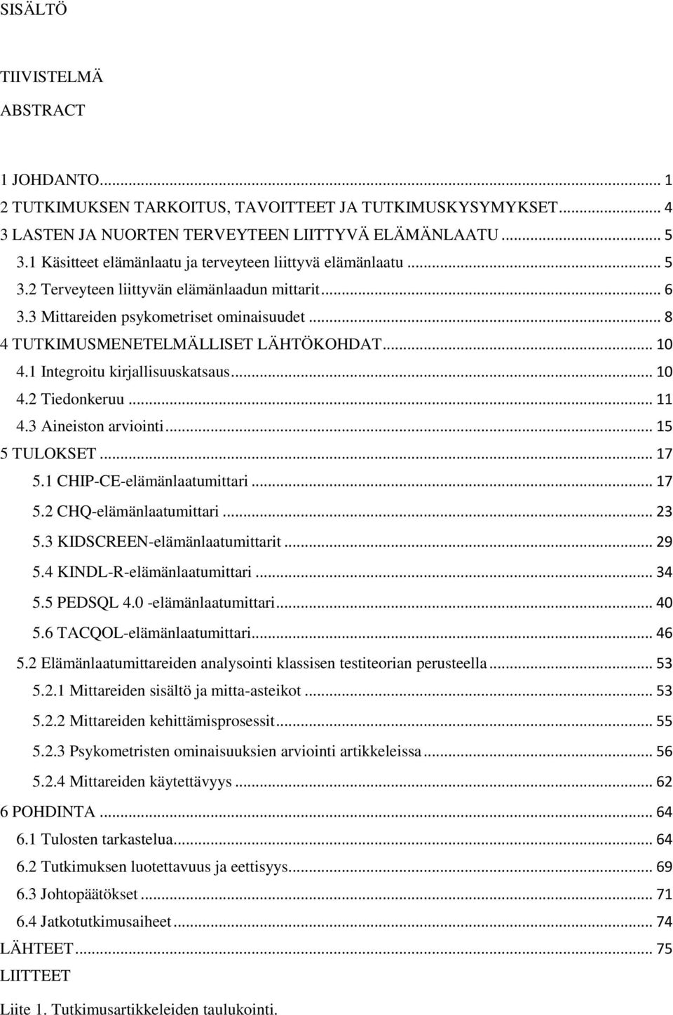 .. 10 4.1 Integroitu kirjallisuuskatsaus... 10 4.2 Tiedonkeruu... 11 4.3 Aineiston arviointi... 15 5 TULOKSET... 17 5.1 CHIP-CE-elämänlaatumittari... 17 5.2 CHQ-elämänlaatumittari... 23 5.