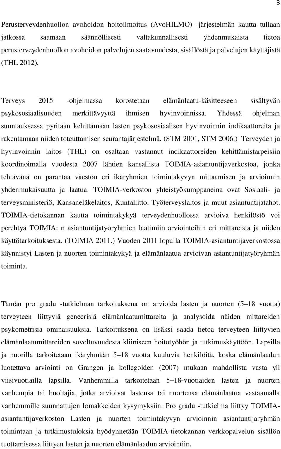 Terveys 2015 -ohjelmassa korostetaan elämänlaatu-käsitteeseen sisältyvän psykososiaalisuuden merkittävyyttä ihmisen hyvinvoinnissa.