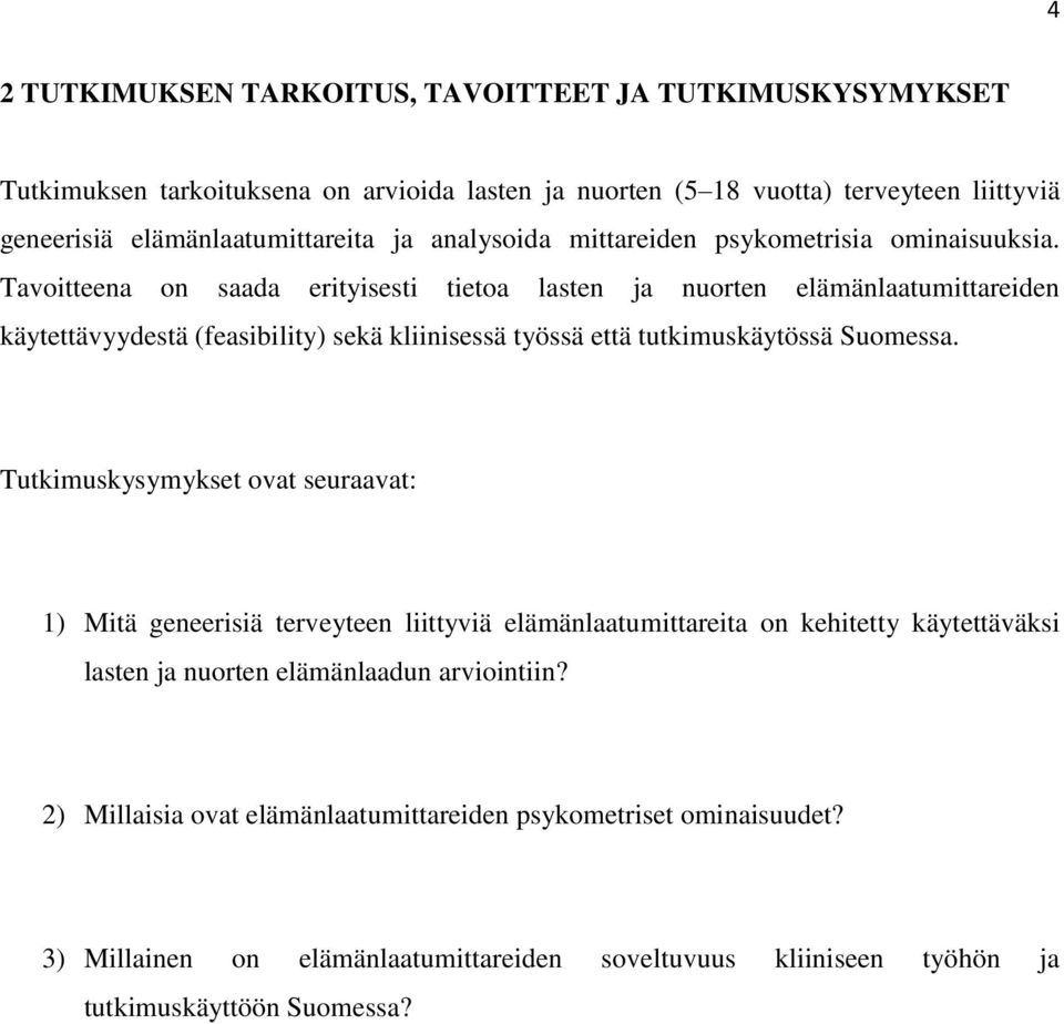 Tavoitteena on saada erityisesti tietoa lasten ja nuorten elämänlaatumittareiden käytettävyydestä (feasibility) sekä kliinisessä työssä että tutkimuskäytössä Suomessa.