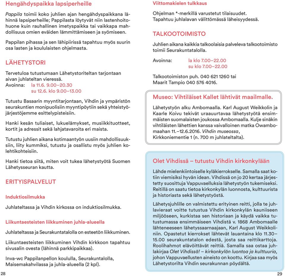 LÄHETYSTORI Tervetuloa tutustumaan Lähetystoriteltan tarjontaan aivan juhlateltan vieressä. Avoinna: la 11.6. 9.00 20.30 su 12.6. klo 9.00 13.