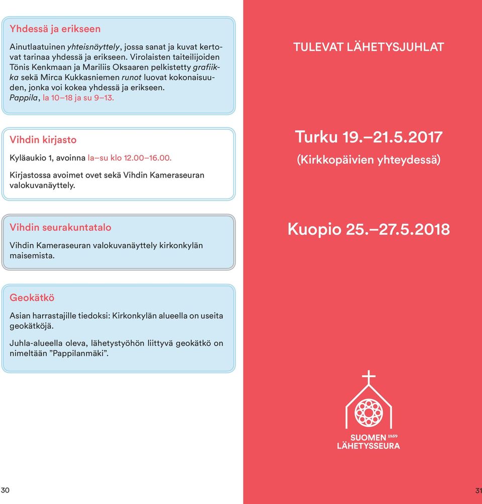Pappila, la 10 18 ja su 9 13. TULEVAT LÄHETYSJUHLAT Vihdin kirjasto Kyläaukio 1, avoinna la su klo 12.00 16.00. Kirjastossa avoimet ovet sekä Vihdin Kameraseuran valokuvanäyttely. Turku 19. 21.5.