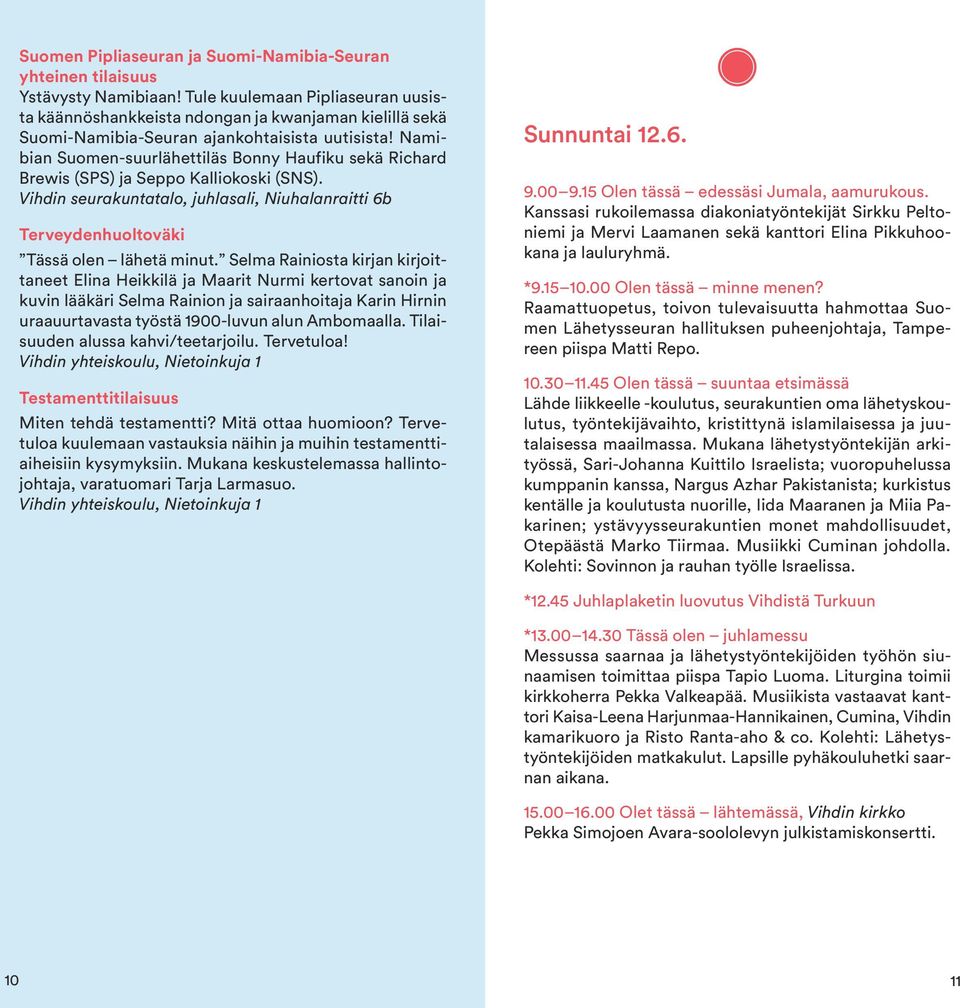 Namibian Suomen-suurlähettiläs Bonny Haufiku sekä Richard Brewis (SPS) ja Seppo Kalliokoski (SNS). Vihdin seurakuntatalo, juhlasali, Niuhalanraitti 6b Terveydenhuoltoväki Tässä olen lähetä minut.
