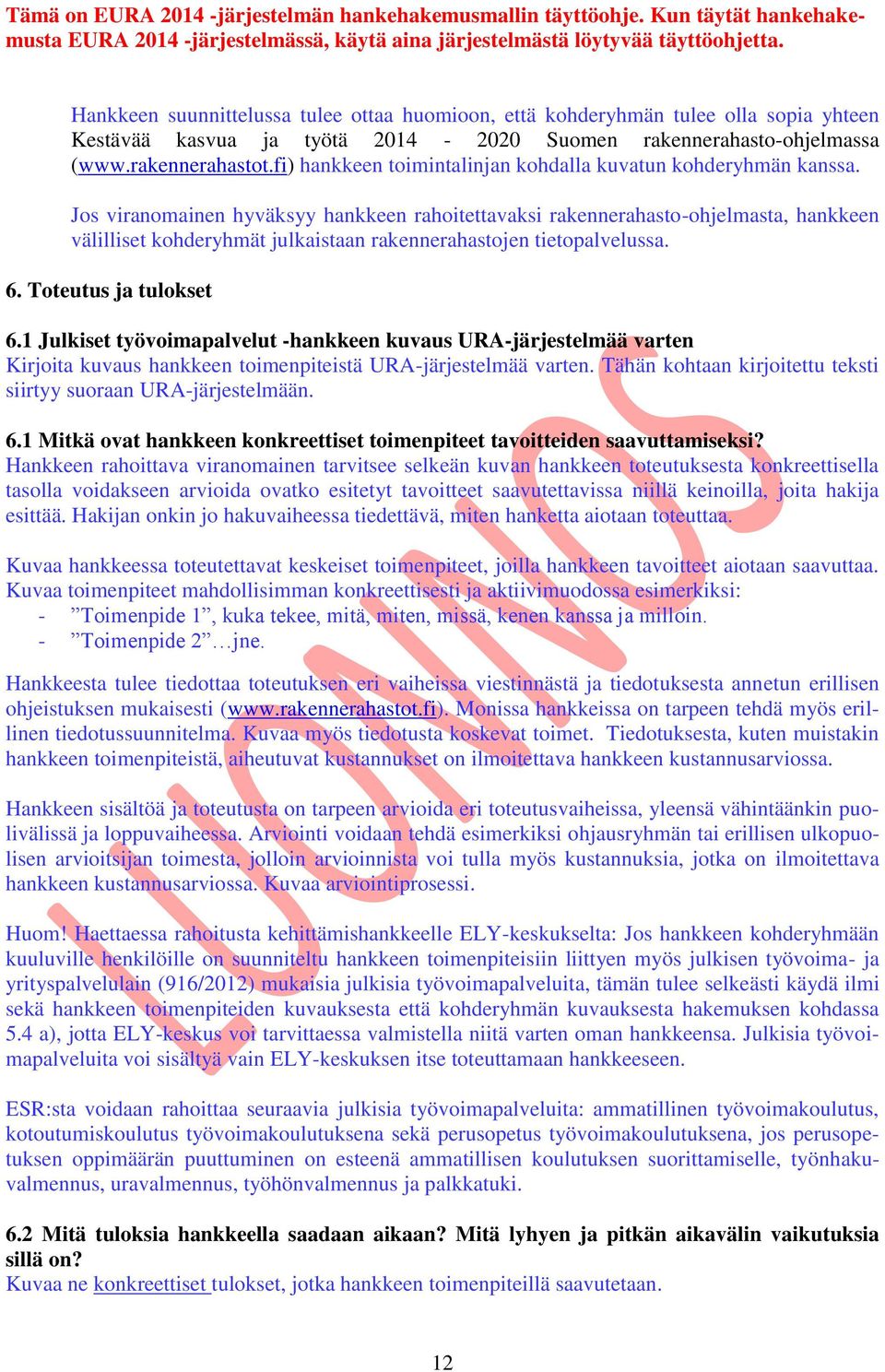 Jos viranomainen hyväksyy hankkeen rahoitettavaksi rakennerahasto-ohjelmasta, hankkeen välilliset kohderyhmät julkaistaan rakennerahastojen tietopalvelussa. 6. Toteutus ja tulokset 6.