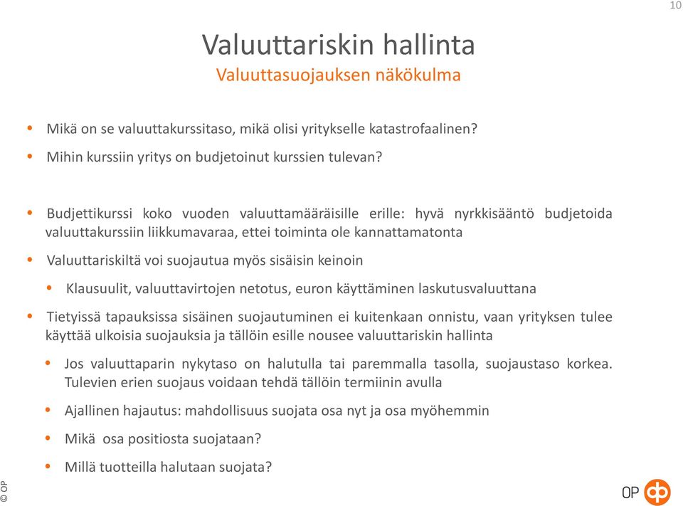 keinoin Klausuulit, valuuttavirtojen netotus, euron käyttäminen laskutusvaluuttana Tietyissä tapauksissa sisäinen suojautuminen ei kuitenkaan onnistu, vaan yrityksen tulee käyttää ulkoisia suojauksia