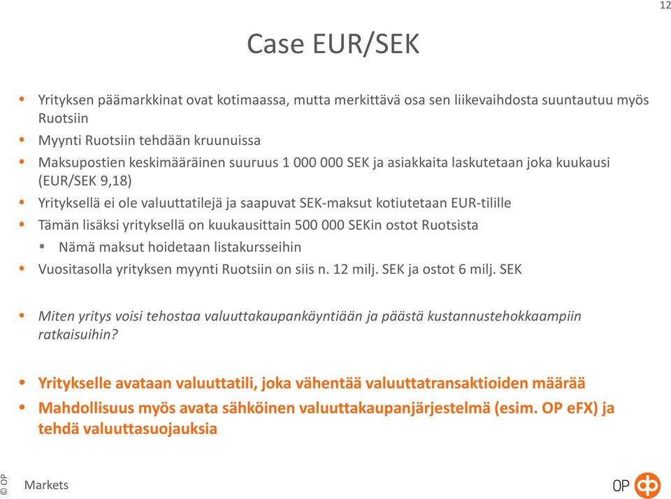 SEKin ostot Ruotsista Nämä maksut hoidetaan listakursseihin Vuositasolla yrityksen myynti Ruotsiin on siis n. 12 milj. SEK ja ostot 6 milj.