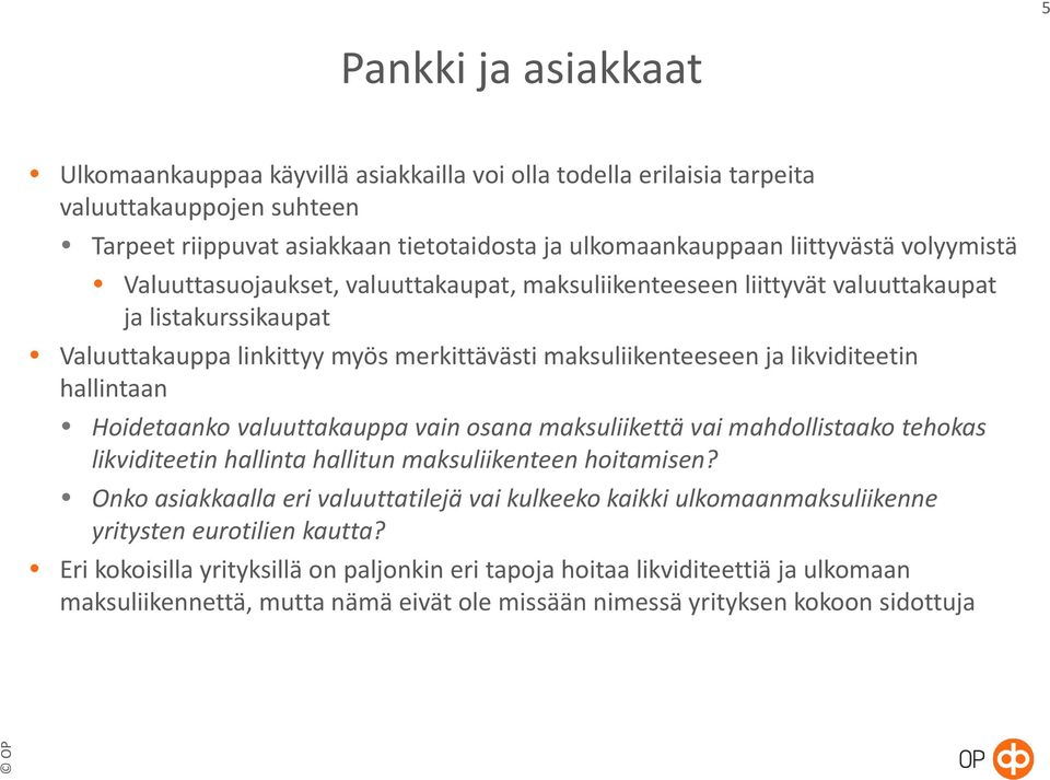 hallintaan Hoidetaanko valuuttakauppa vain osana maksuliikettä vai mahdollistaako tehokas likviditeetin hallinta hallitun maksuliikenteen hoitamisen?