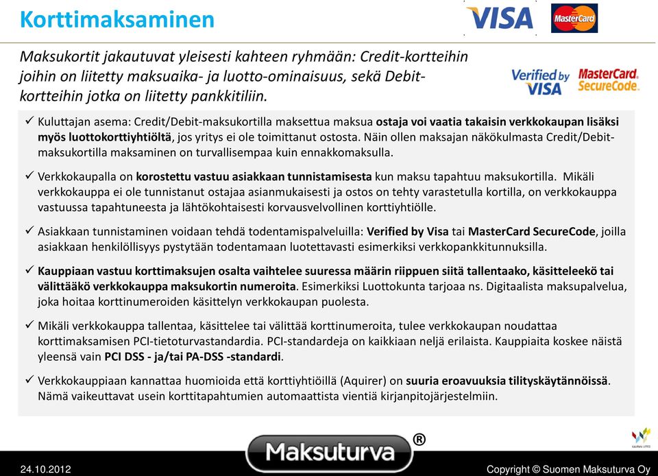 Näin ollen maksajan näkökulmasta Credit/Debitmaksukortilla maksaminen on turvallisempaa kuin ennakkomaksulla.