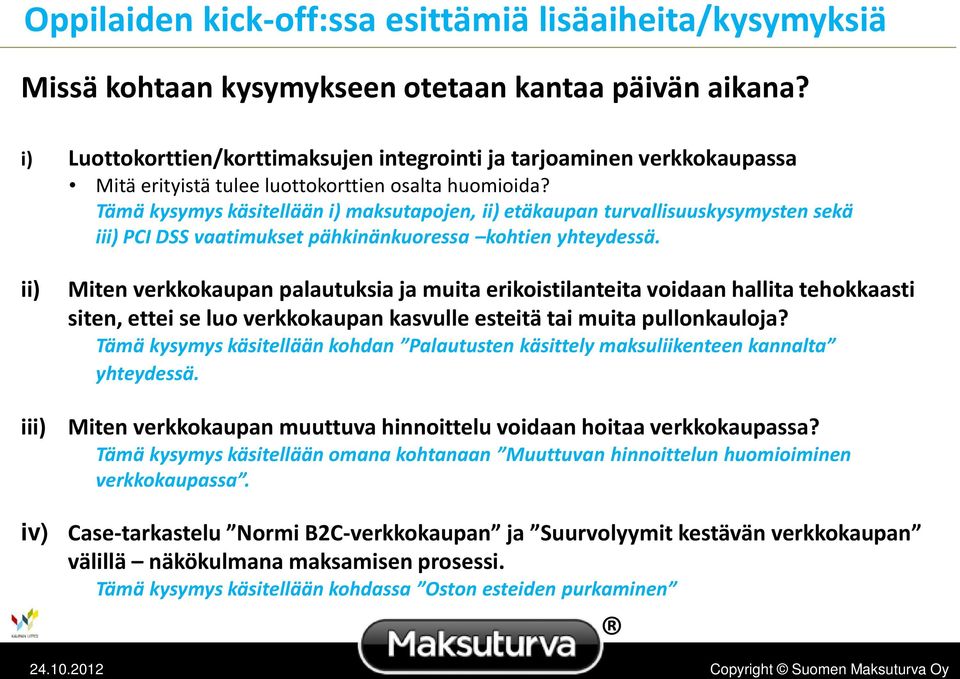 Tämä kysymys käsitellään i) maksutapojen, ii) etäkaupan turvallisuuskysymysten sekä iii) PCI DSS vaatimukset pähkinänkuoressa kohtien yhteydessä.