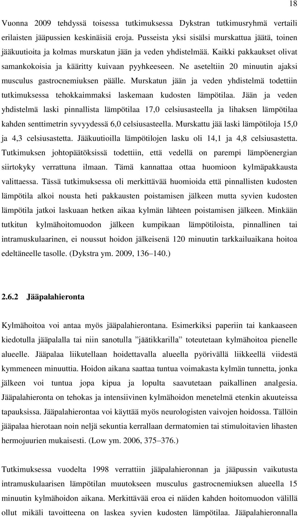 Ne aseteltiin 20 minuutin ajaksi musculus gastrocnemiuksen päälle. Murskatun jään ja veden yhdistelmä todettiin tutkimuksessa tehokkaimmaksi laskemaan kudosten lämpötilaa.