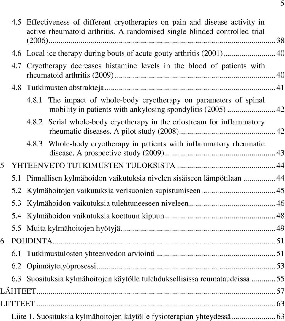 .. 41 4.8.1 The impact of whole-body cryotherapy on parameters of spinal mobility in patients with ankylosing spondylitis (2005)... 42 4.8.2 Serial whole-body cryotherapy in the criostream for inflammatory rheumatic diseases.