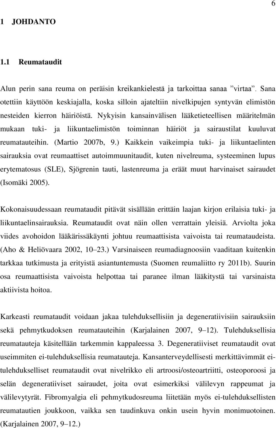 Nykyisin kansainvälisen lääketieteellisen määritelmän mukaan tuki- ja liikuntaelimistön toiminnan häiriöt ja sairaustilat kuuluvat reumatauteihin. (Martio 2007b, 9.