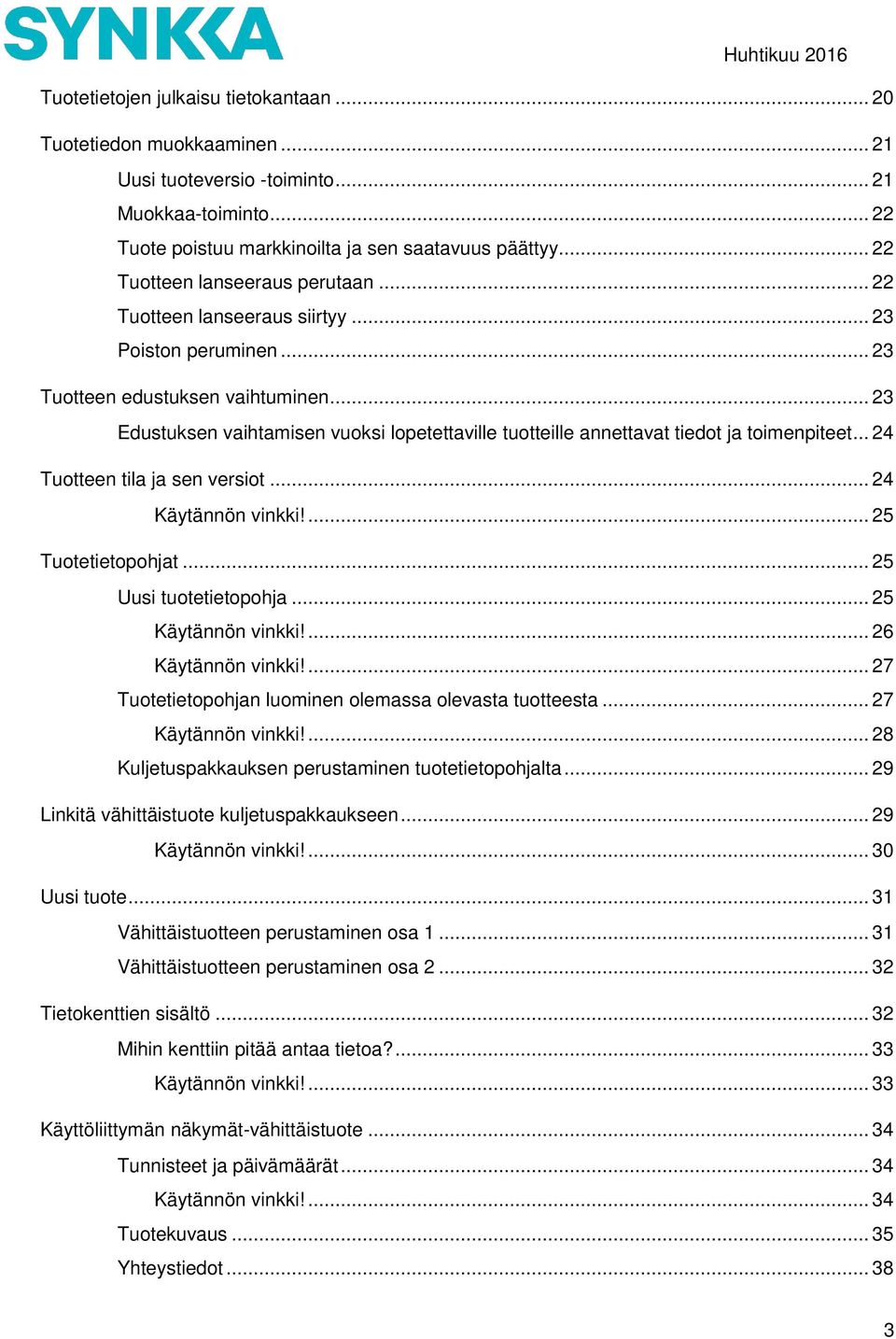 .. 23 Edustuksen vaihtamisen vuoksi lopetettaville tuotteille annettavat tiedot ja toimenpiteet... 24 Tuotteen tila ja sen versiot... 24 Käytännön vinkki!... 25 Tuotetietopohjat.