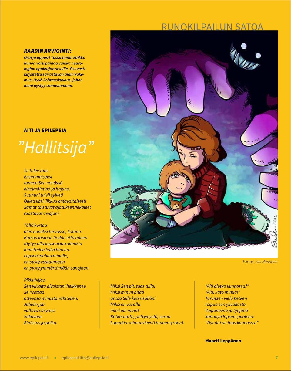 Suuhuni tulvii sylkeä Oikea käsi liikkuu omavaltaisesti Samat toistuvat ajatuksenriekaleet raastavat aivojani. Tällä kertaa olen onneksi turvassa, kotona.