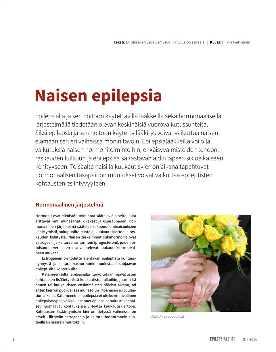 Epilepsialääkkeillä voi olla vaikutuksia naisen hormonitoimintoihin, ehkäisyvalmisteiden tehoon, raskauden kulkuun ja epilepsiaa sairastavan äidin lapsen sikiöaikaiseen kehitykseen.