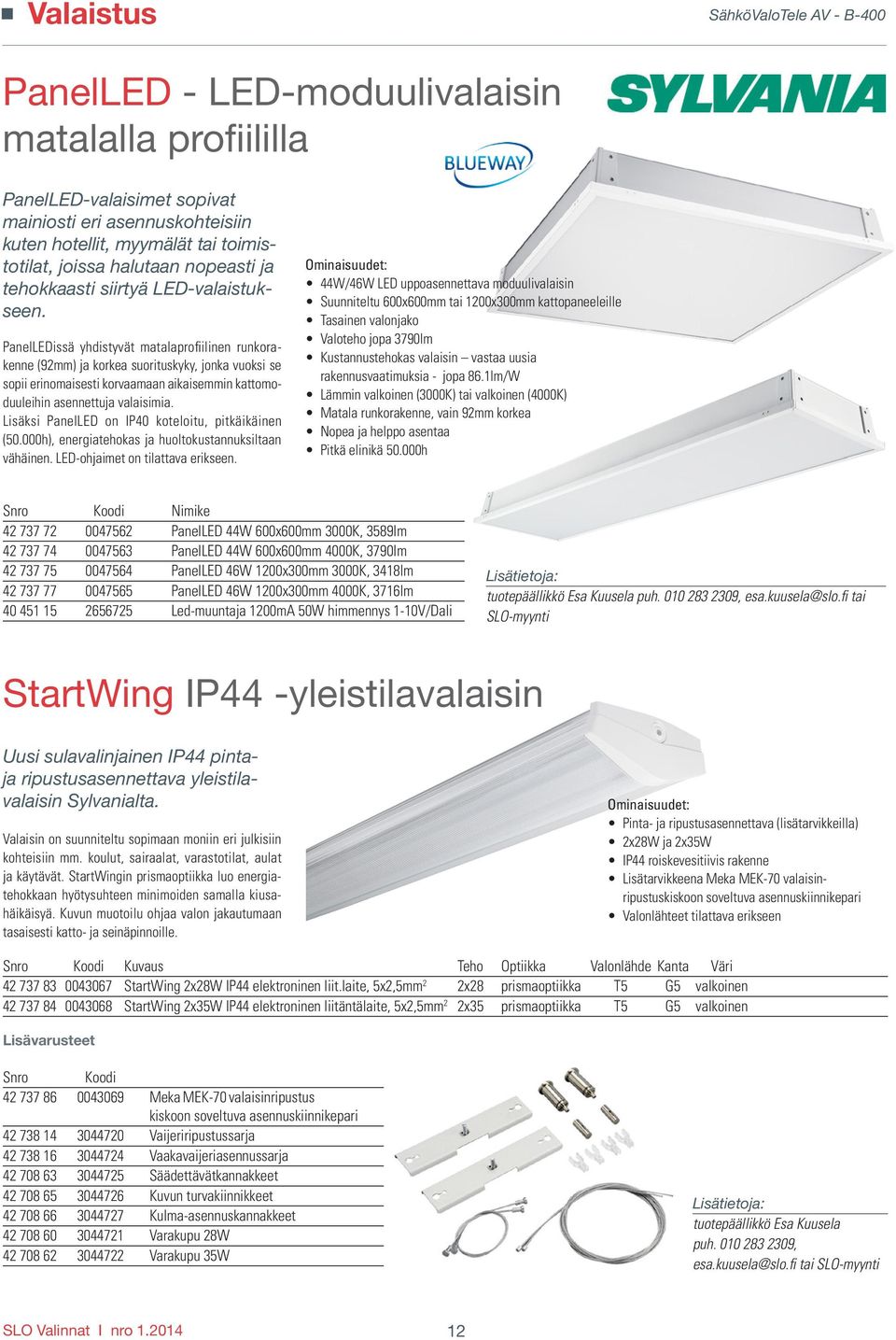 PanelLEDissä yhdistyvät matalaprofiilinen runkorakenne (92mm) ja korkea suorituskyky, jonka vuoksi se sopii erinomaisesti korvaamaan aikaisemmin kattomoduuleihin asennettuja valaisimia.
