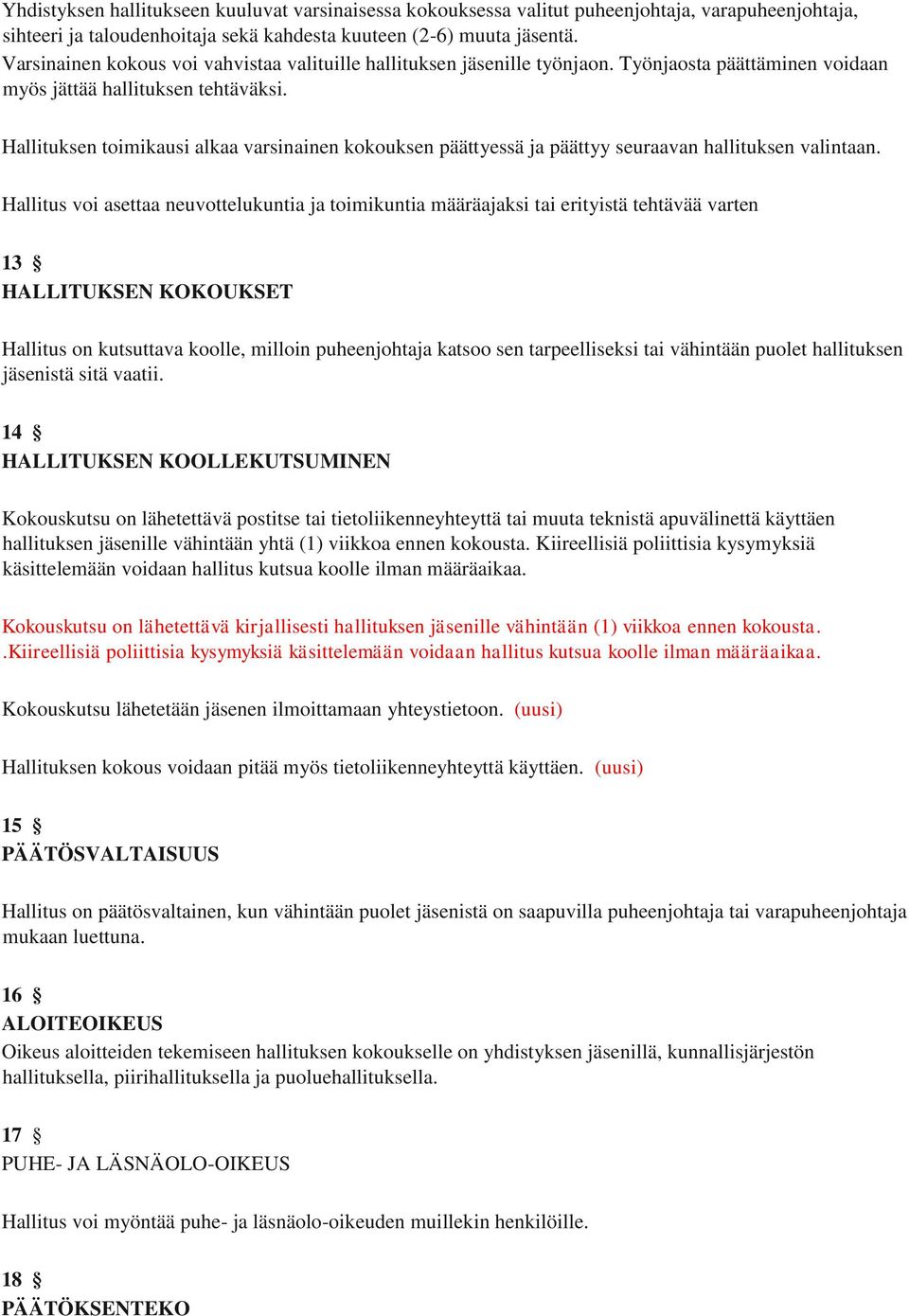 Hallituksen toimikausi alkaa varsinainen kokouksen päättyessä ja päättyy seuraavan hallituksen valintaan.