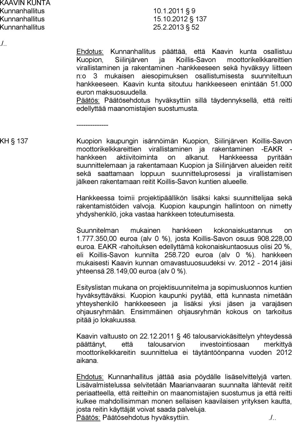 12 137 Kunnanhallitus 25.2.2013 52 Ehdotus: Kunnanhallitus päättää, että Kaavin kunta osallistuu Kuopion, Siilinjärven ja Koillis-Savon moottorikelkkareittien virallistaminen ja rakentaminen