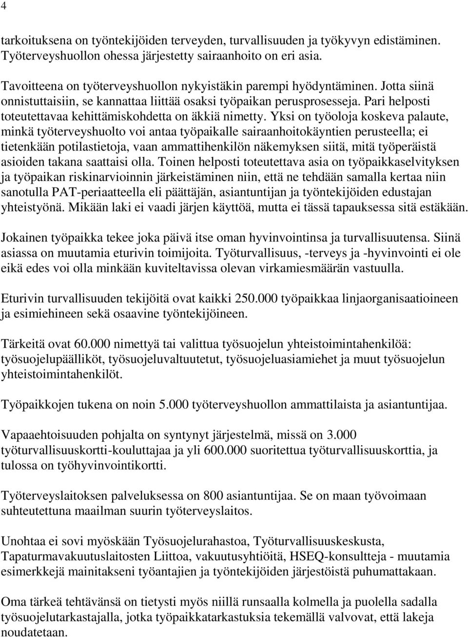 Pari helposti toteutettavaa kehittämiskohdetta on äkkiä nimetty.