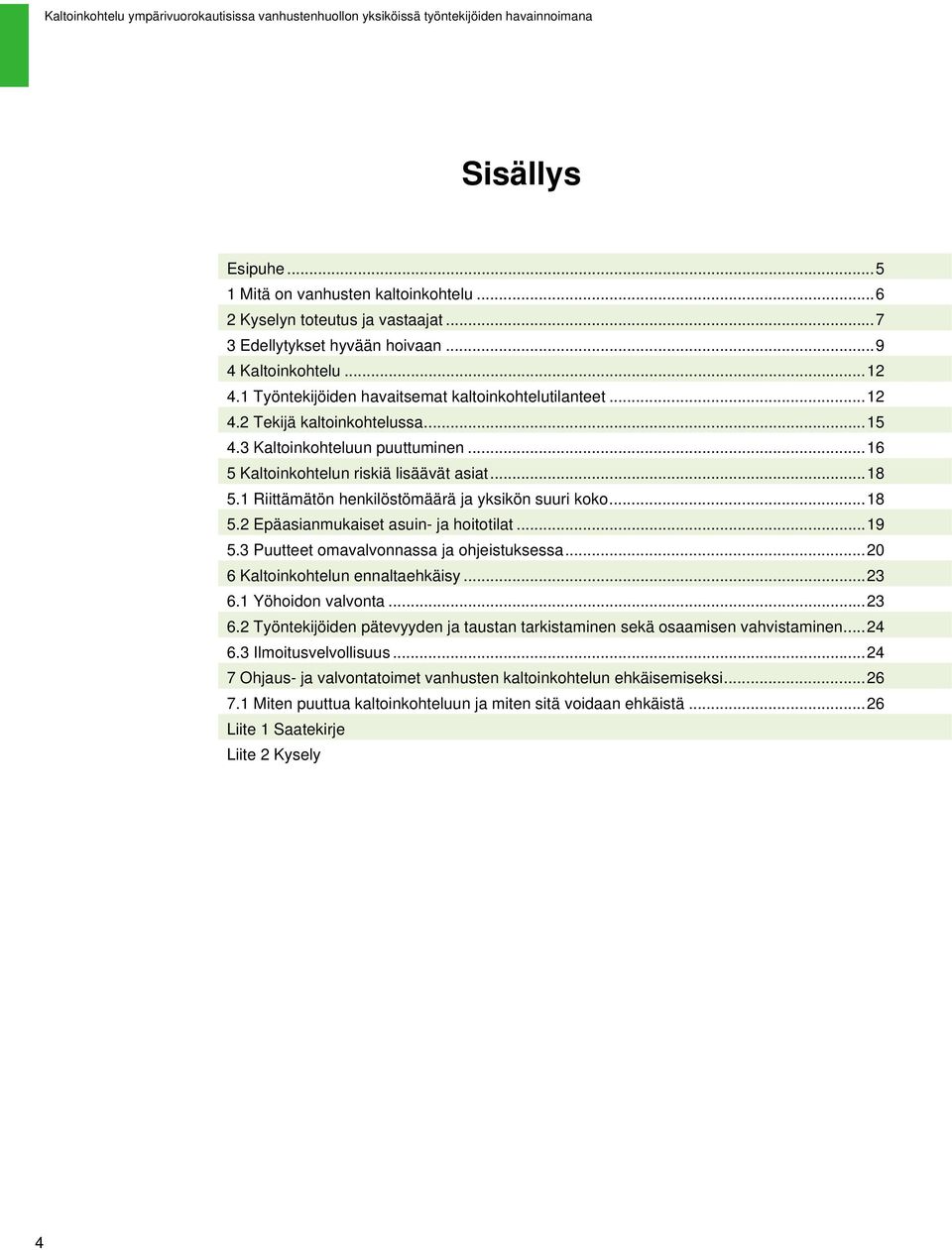 1 Riittämätön henkilöstömäärä ja yksikön suuri koko... 18 5.2 Epäasianmukaiset asuin- ja hoitotilat... 19 5.3 Puutteet omavalvonnassa ja ohjeistuksessa... 20 6 Kaltoinkohtelun ennaltaehkäisy... 23 6.