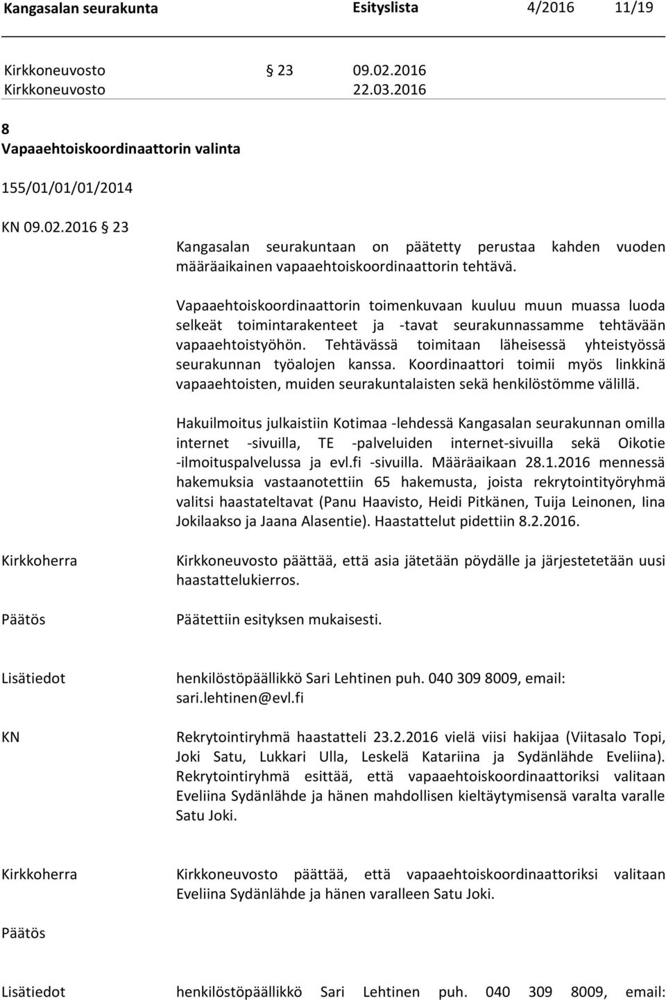 Tehtävässä toimitaan läheisessä yhteistyössä seurakunnan työalojen kanssa. Koordinaattori toimii myös linkkinä vapaaehtoisten, muiden seurakuntalaisten sekä henkilöstömme välillä.