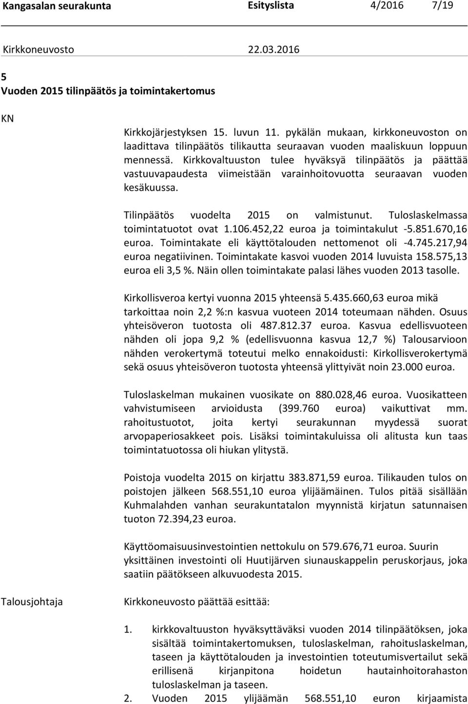 Kirkkovaltuuston tulee hyväksyä tilinpäätös ja päättää vastuuvapaudesta viimeistään varainhoitovuotta seuraavan vuoden kesäkuussa. Tilinpäätös vuodelta 2015 on valmistunut.