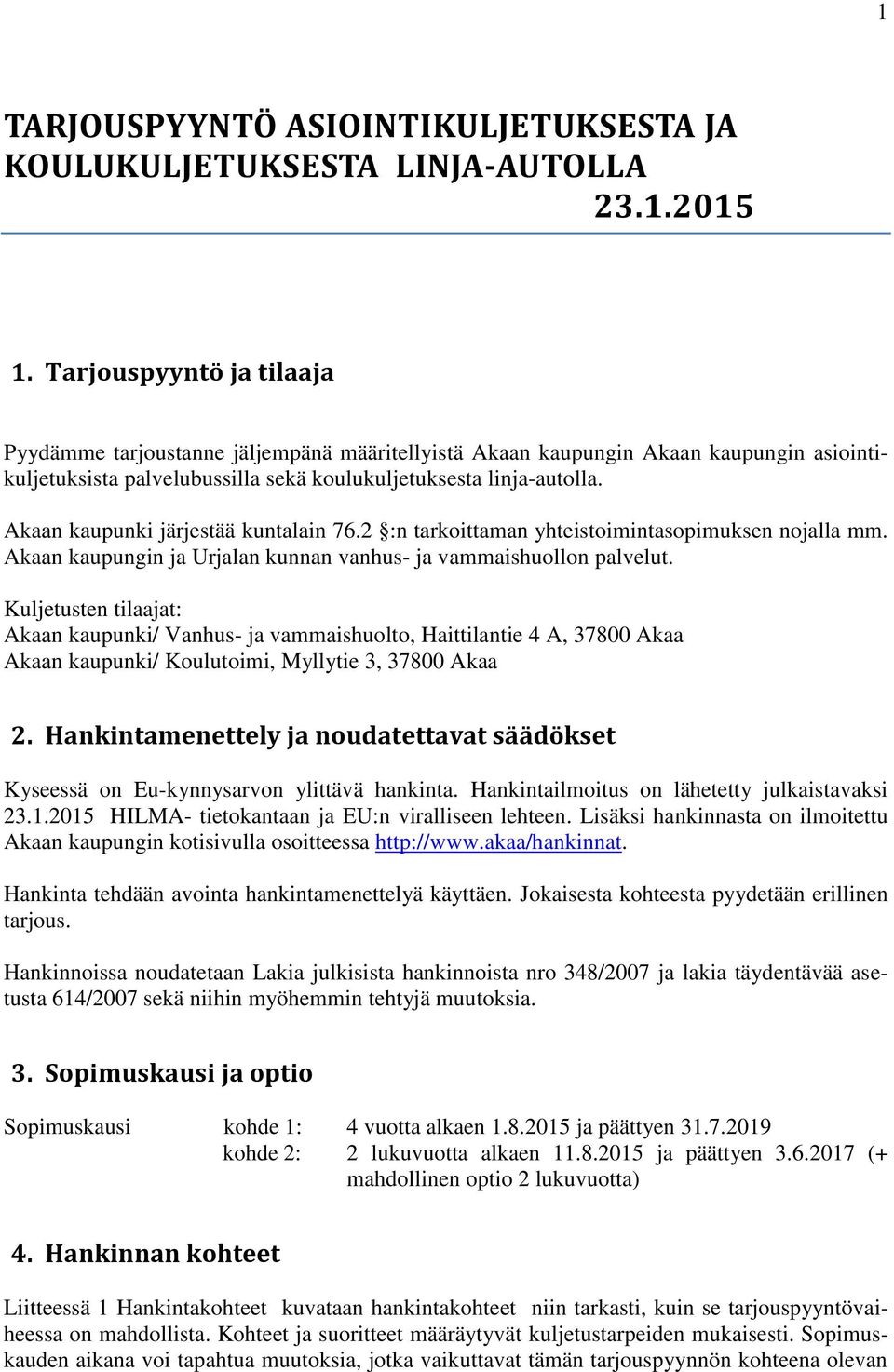 Akaan kaupunki järjestää kuntalain 76.2 :n tarkoittaman yhteistoimintasopimuksen nojalla mm. Akaan kaupungin ja Urjalan kunnan vanhus- ja vammaishuollon palvelut.