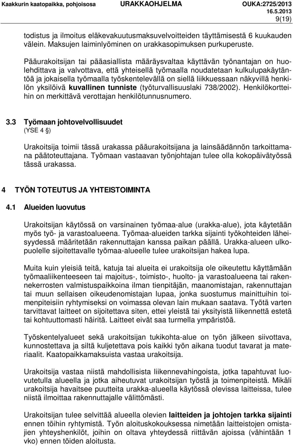 on siellä liikkuessaan näkyvillä henkilön yksilöivä kuvallinen tunniste (työturvallisuuslaki 738/2002). Henkilökortteihin on merkittävä verottajan henkilötunnusnumero. 3.