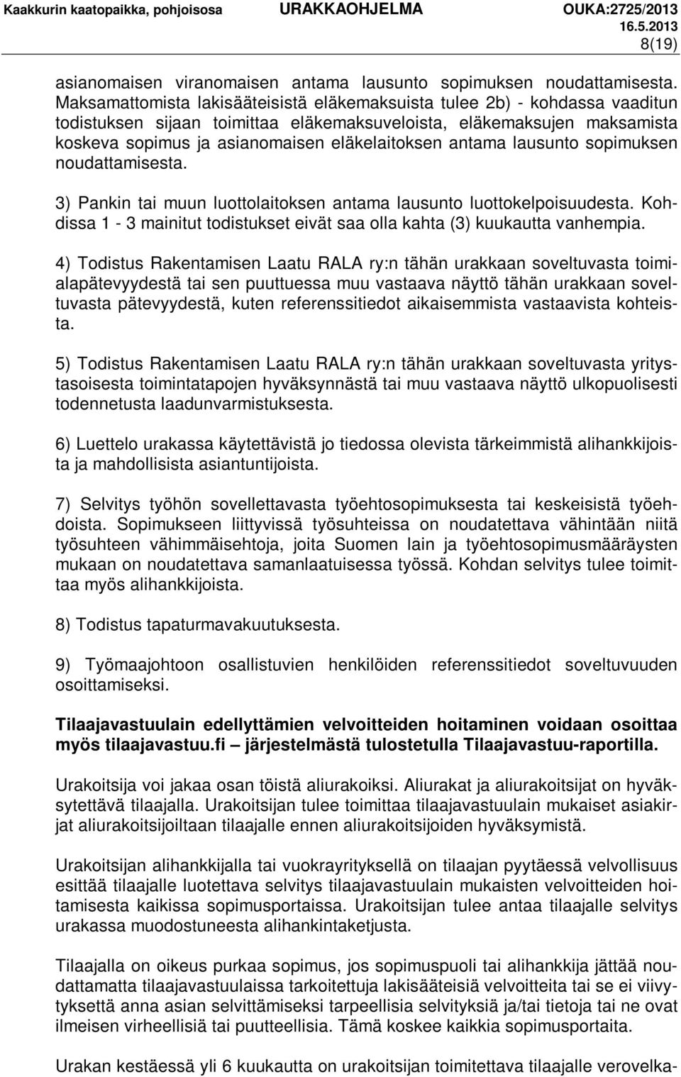 antama lausunto sopimuksen noudattamisesta. 3) Pankin tai muun luottolaitoksen antama lausunto luottokelpoisuudesta. Kohdissa 1-3 mainitut todistukset eivät saa olla kahta (3) kuukautta vanhempia.