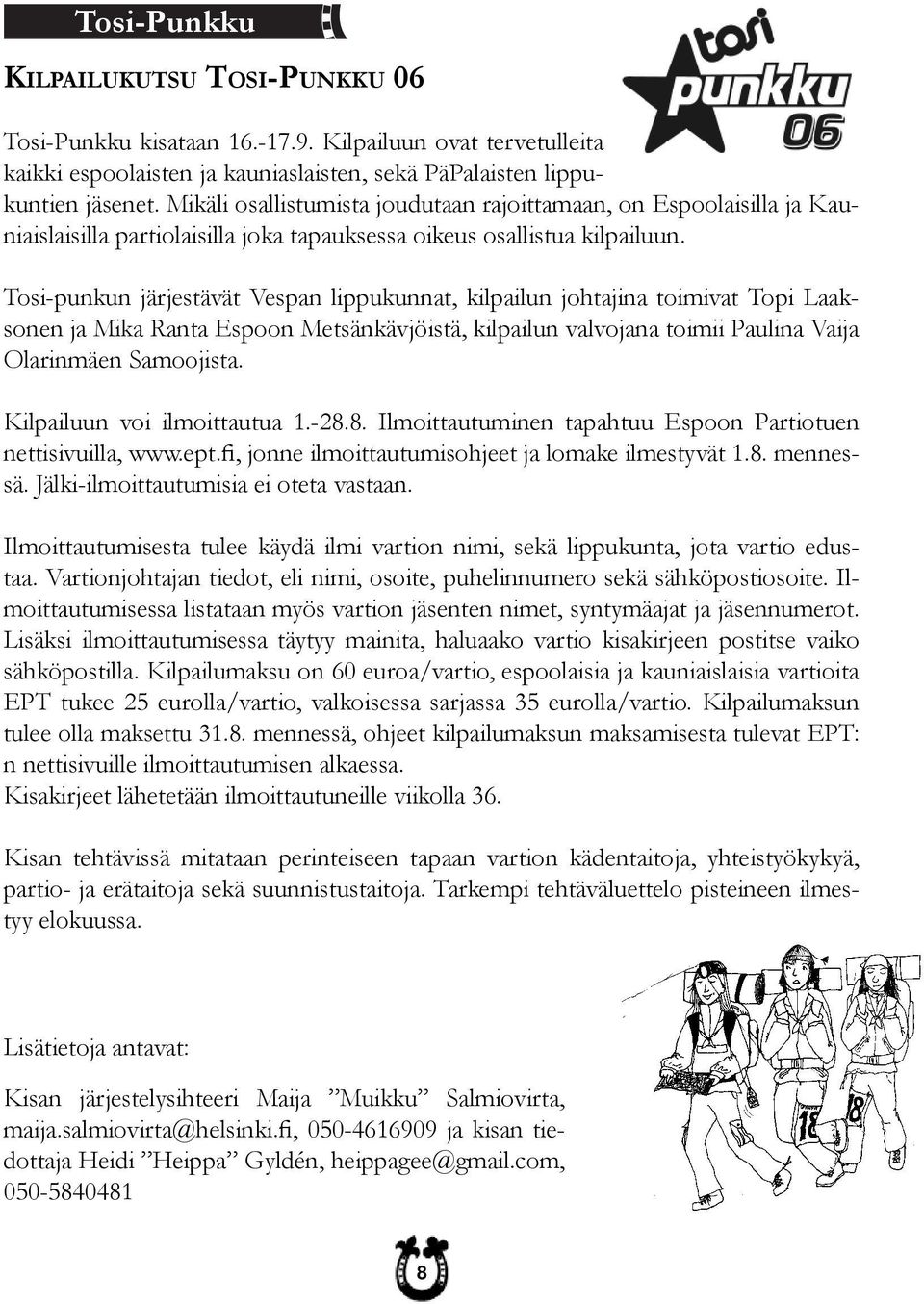 Tosi-punkun järjestävät Vespan lippukunnat, kilpailun johtajina toimivat Topi Laaksonen ja Mika Ranta Espoon Metsänkävjöistä, kilpailun valvojana toimii Paulina Vaija Olarinmäen Samoojista.