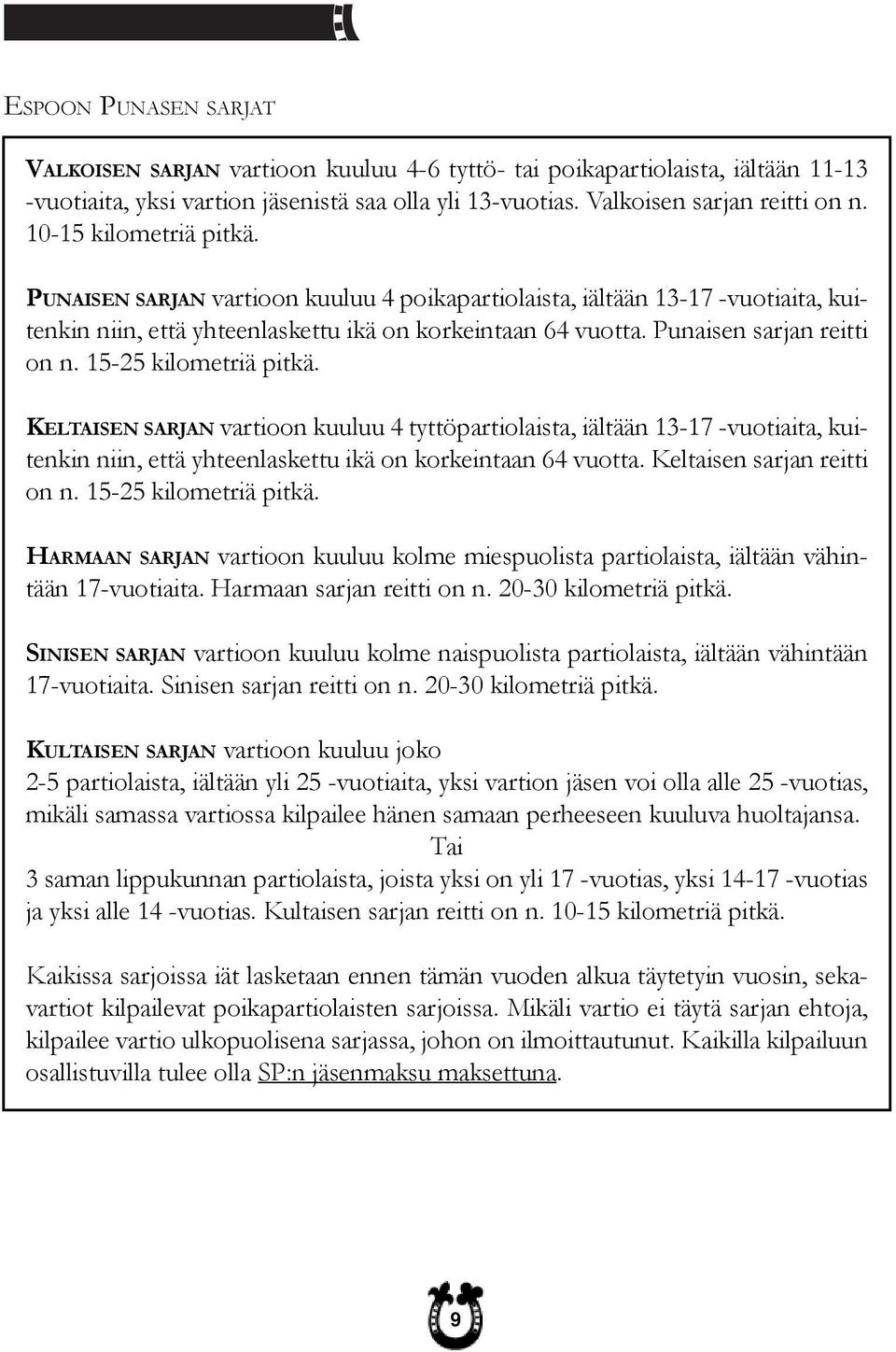 15-25 kilometriä pitkä. KELTAISEN SARJAN vartioon kuuluu 4 tyttöpartiolaista, iältään 13-17 -vuotiaita, kuitenkin niin, että yhteenlaskettu ikä on korkeintaan 64 vuotta. Keltaisen sarjan reitti on n.