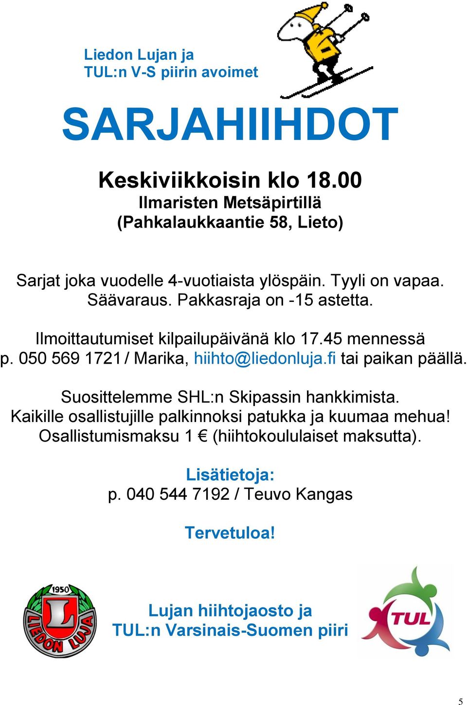 Pakkasraja on -15 astetta. Ilmoittautumiset kilpailupäivänä klo 17.45 mennessä p. 050 569 1721 / Marika, hiihto@liedonluja.fi tai paikan päällä.