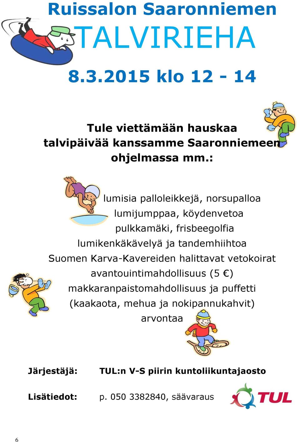 : lumisia palloleikkejä, norsupalloa lumijumppaa, köydenvetoa pulkkamäki, frisbeegolfia lumikenkäkävelyä ja tandemhiihtoa