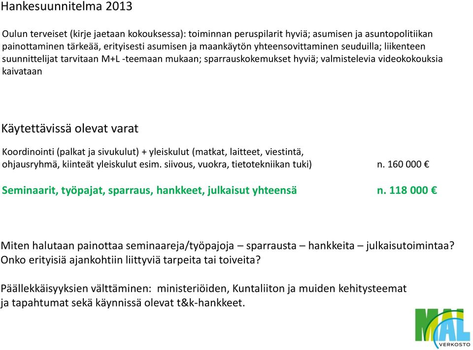 ja sivukulut) + yleiskulut (matkat, laitteet, viestintä, ohjausryhmä, kiinteät yleiskulut esim. siivous, vuokra, tietotekniikan tuki) n.