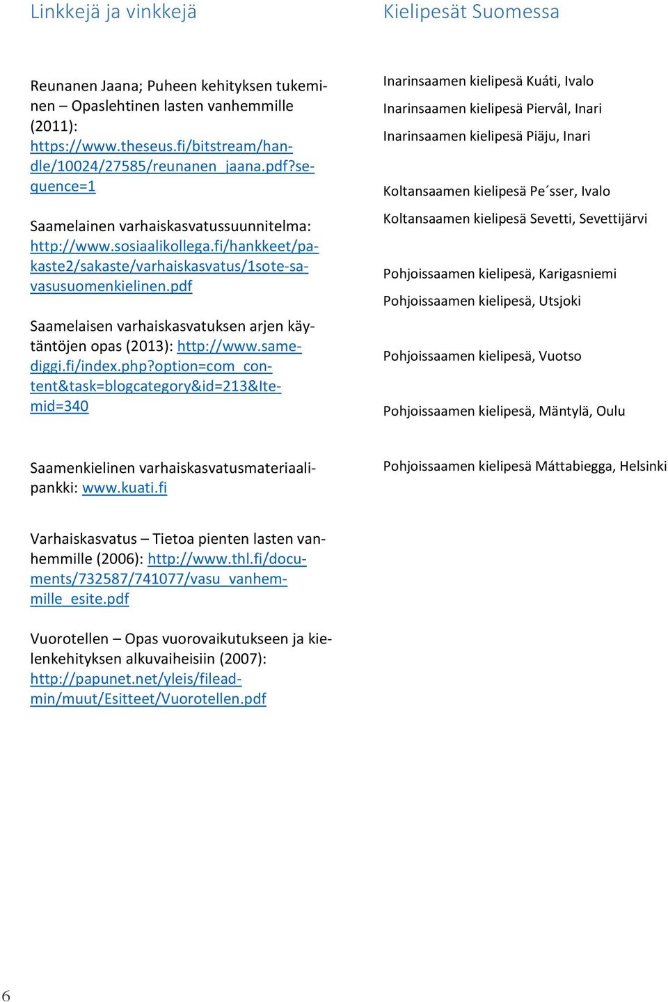 pdf Saamelaisen varhaiskasvatuksen arjen käytäntöjen opas (2013): http://www.samediggi.fi/index.php?